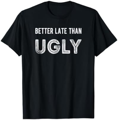 Amazon.com: Better Late Than Never T-Shirt : Clothing, Shoes & Jewelry