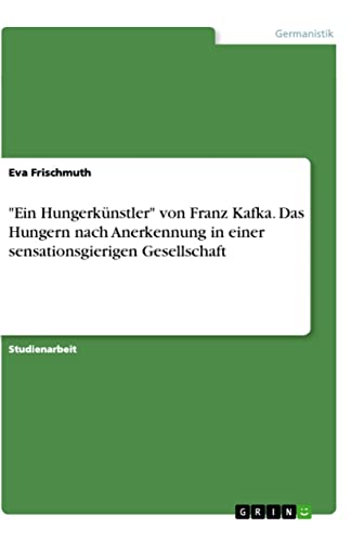 "Ein Hungerkünstler" von Franz Kafka. Das Hungern nach Anerkennung in einer sen…
