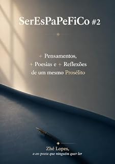 Livro SerEsPaPeFiCo #2: + Pensamentos, + Poesias e + Reflexões de um mesmo Prosélito