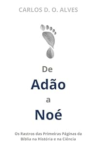 Livro De Adão a Noé: Os rastros das primeiras páginas da Bíblia na história e na ciência (A Verdade sobre a Criação Livro 2)