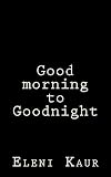 Good morning to Goodnight by Eleni S Kaur