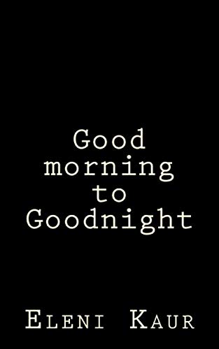 Good morning to Goodnight by Eleni S Kaur