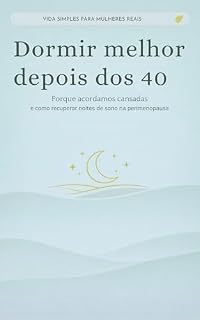 Livro Dormir melhor depois dos 40: Porque acordamos cansadas e como recuperar noites de sono na perimenopausa (Vida Simples para Mulheres Reais)