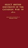 Select British Documents of the Canadian War of 1812, , 0837150523