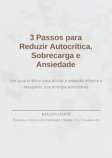 Livro 3 Passos para Reduzir Autocrítica, Sobrecarga e Ansiedade: Um guia prático para aliviar a pressão interna e recuperar sua energia emocional