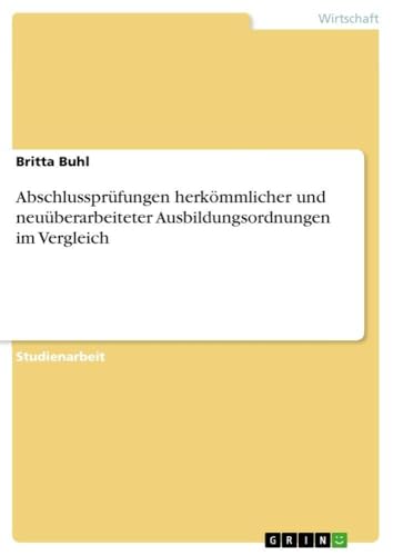 Abschlussprüfungen herkömmlicher und neuüberarbeiteter Ausbildungsordnungen im…