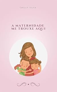 Livro A maternidade me trouxe aqui : Entre a dor, a fé e o amor — o caminho de uma mãe que renasceu em Deus.