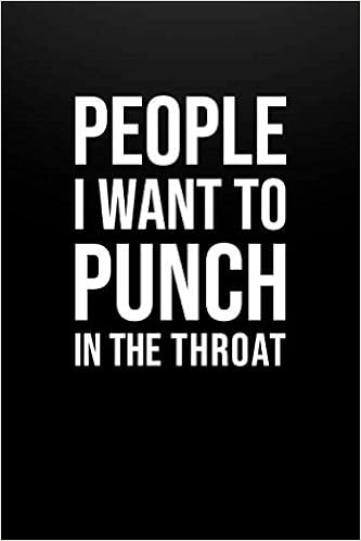 People I Want To Punch In The Throat: Best Gag Gift, Notebook, Journal, Diary, Doodle Book (110 Pages, Blank, 6 x 9) (Inspiring NoteBooks), by Inspiring NoteBooks People I Want To Punch In The Throat: Best Gag Gift, Notebook, Journal, Diary, Doodle Book (110 Pages, Blank, 6 x 9) (Inspiring NoteBooks), by Inspiring NoteBooks