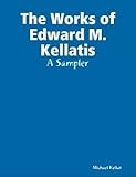 The Works of Edward M. Kellatis: A Sampler by 