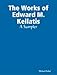 The Works of Edward M. Kellatis: A Sampler by 