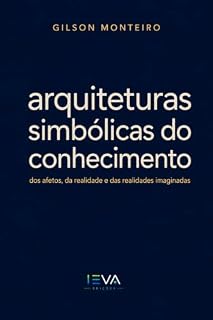 Livro Arquiteturas simbólicas do conhecimento: Dos afetos, da realidade e das realidades imaginadas (Tridecalogia EVA)