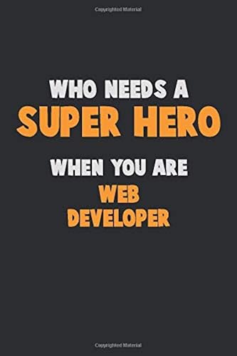 Download Who Need A SUPER HERO, When You Are Web Developer: 6X9 Career Pride 120 pages Writing Notebooks PDF