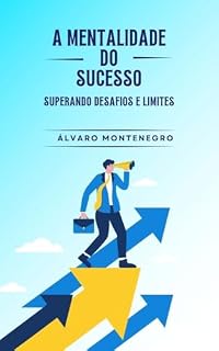 Livro A Mentalidade do Sucesso: Superando Desafios e Limites: Descubra como transformar dificuldades em oportunidades e alcançar seu máximo potencial.