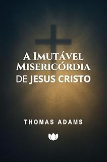 Livro A Imutável Misericórdia de Jesus Cristo (Thomas Adams)