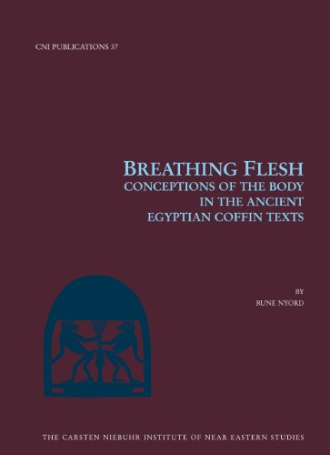 Breathing Flesh: Conceptions of the Body in the Ancient Egyptian Coffin Texts (Carsten Niebuhr Insti by Rune Nyord