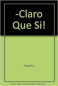 Claro Que Si Spanish Edition Garner Lucia Caycedo Rusch Debbie Dominguez Marcela 9780618190362 Books Claro Que Si Spanish Edition Garner Lucia Caycedo Rusch Debbie Dominguez Marcela 9780618190362 Books