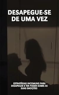 Livro Desapegue-se de uma vez: Estratégias incomuns para desapegar e ter poder sobre as emoções