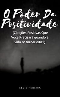 Livro O PODER DA POSITIVIDADE: CITAÇÕES POSITIVAS QUE VOCÊ PRECISARÁ NO SEU DIA A DIA