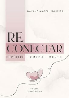 Livro RECONECTAR: Espírito - corpo - mente: Uma jornada de 40 dias devocionais para restaurar sua essência, identidade e propósito