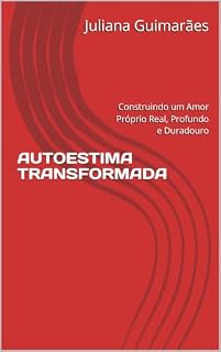 Livro AUTOESTIMA TRANSFORMADA: Construindo um Amor Próprio Real, Profundo e Duradouro