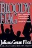 The Bloody Flag : Post-Communist Nationalism in Eastern Europe: Spotlight on Romania, Pilon, Juliana Geran, 1560000627
