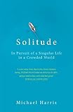 Solitude: In Pursuit of a Singular Life in a Crowded World