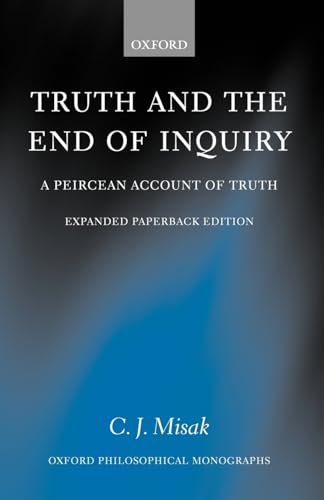 Truth and the End of Inquiry: A Peircean Account of Truth (Oxford Philosophical Monographs)