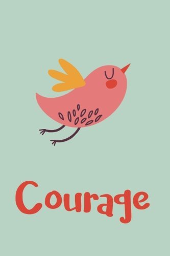 Courage Journal: Daily Writing Journal, Notebook and Diary (Lovely Birds Journals, Notebooks and Diaries) (Volume 9)
