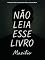 Livro Não Leia Esse Livro: O Manual Proibido Para Quem Quer Mudar a Vida em Silêncio
