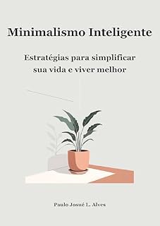 Livro Minimalismo Inteligente: Estratégias para simplificar sua vida e viver melhor