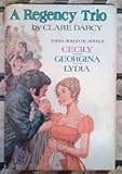 A Regency Trio: Cecily or A Young Lady of Quality / Georgina / Lydia or Love in Town