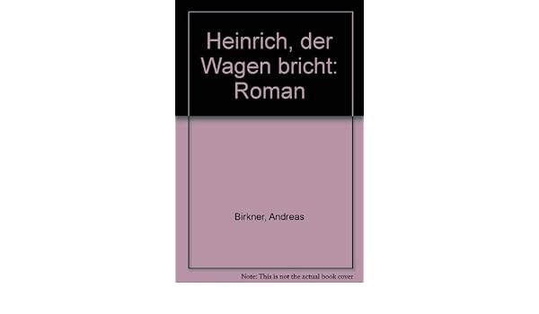 Heinrich Der Wagen Bricht Roman German Edition Andreas