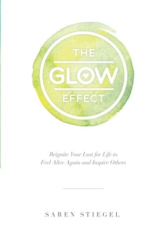 The Glow Effect: Reignite Your Lust for Life to Feel Alive Again and Inspire Others