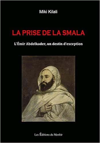 Amazon Fr La Prise De La Smala L Emir Abd El Kader Un Destin D Exception Kilali Miki Livres