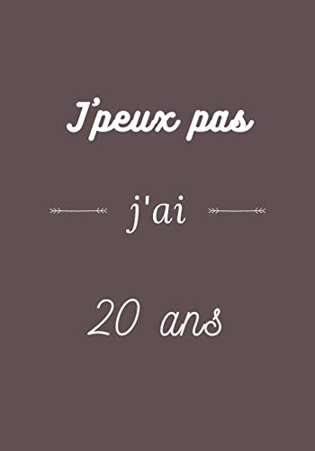 J Peux Pas J Ai 20 Ans Carnet De Notes De 100 Pages Avec Pretexte Excuse Je Peux Pas Idee Originale Pour Cadeau Anniversaire Noel Fete Joyeux Anniversaire French Edition D Anniversaires Mes