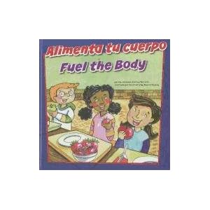 Alimenta tu cuerpo/Fuel the Body (Cómo mantenernos saludables/How to Be Healthy) (Multilingual Edition)