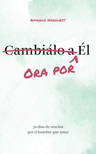 Ora por Él: 30 días de oración por el hombre que amas (Prayer Devotional for Couples, Christian Wedding Gift, Prayer Book for Husband and Wife, Christian Marriage Gift) (Spanish Edition)