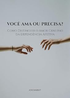 Livro Você Ama ou Precisa?: Como Distinguir o Amor Genuíno da Dependência Afetiva