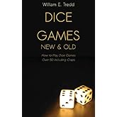 Dice Games New and Old: How to Play Dice Games - Over 50 Including Craps