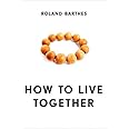 How to Live Together: Novelistic Simulations of Some Everyday Spaces (European Perspectives: A Series in Social Thought and C