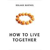 How to Live Together: Novelistic Simulations of Some Everyday Spaces (European Perspectives: A Series in Social Thought and C