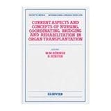 Current Aspects and Concepts of Nursing, Coordinating, Bridging, and Rehabilitation in Organ Transplantation : Proceedings of the Fourth International Symposium on Nursing, Coordinating, Bridging, and Rehabilitation in Organ Transplantation Combined with the First International Meeting of Organ Recipients, Held in Bad Oeynhausen, Germany, 6-8 September 1994, , 0444821007