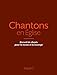 Chantons en Eglise : Recueil de chants pour la messe et la louange by