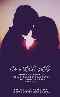 Livro como construir um relacionamento saudável e os cuidados para mantê-lo.: a importância do autoconhecimento, dentro de um relacionamento amoroso