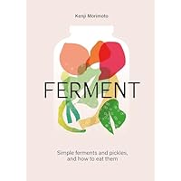FERMENT: A Cookbook. Simple ferments and pickles, and how to eat them