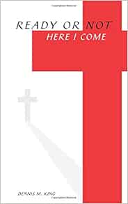 Ready Or Not Here I Come King Dennis 9781625500410 Amazon Com Books