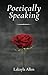 Poetically Speaking by Lakayla Allen