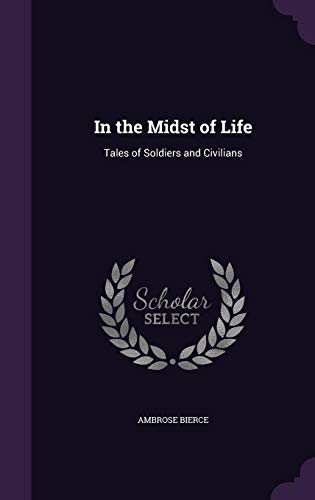 In the Midst of Life: Tales of Soldiers and Civilians by Ambrose Bierce