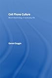 Cell Phone Culture: Mobile Technology in Everyday Life by Gerard Goggin