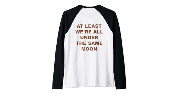 Amazon Com At Least We Re All Under The Same Moon Moody Quotes Raglan Baseball Tee Clothing Shoes Jewelry Amazon Com At Least We Re All Under The Same Moon Moody Quotes Raglan Baseball Tee Clothing Shoes Jewelry